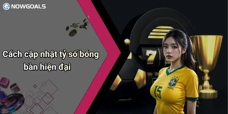 Cách cập nhật tỷ số bóng bàn hiện đại