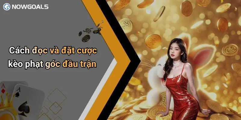 Cách đọc và đặt cược kèo phạt góc đầu trận