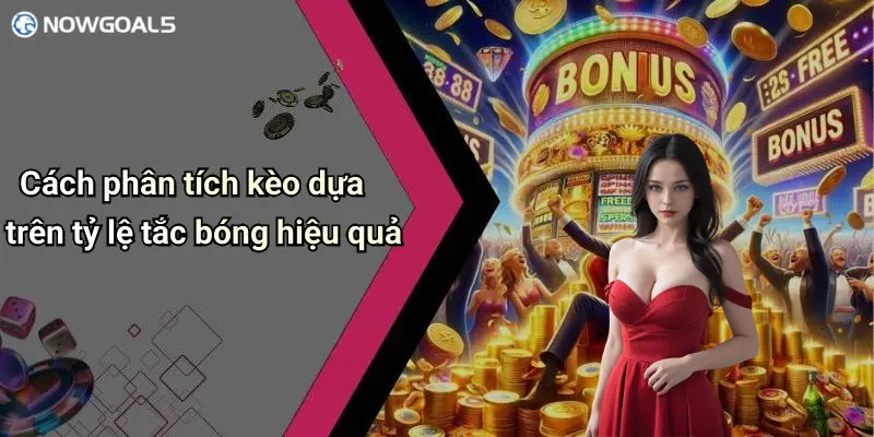 Cách phân tích kèo dựa trên tỷ lệ tắc bóng hiệu quả