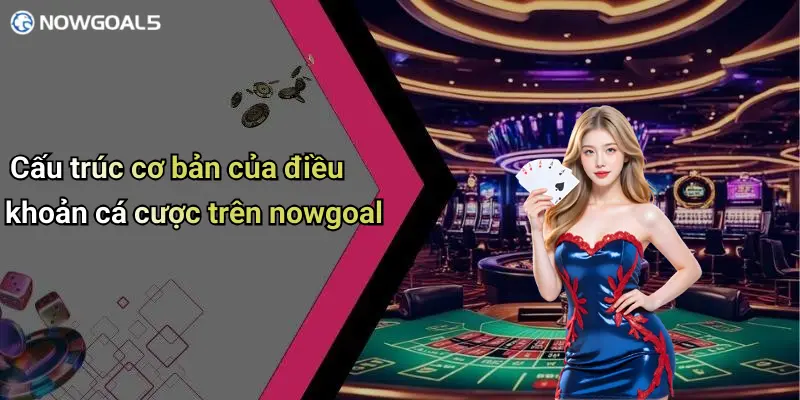 Cấu trúc cơ bản của điều khoản cá cược trên nowgoal