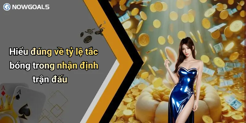 Hiểu đúng về tỷ lệ tắc bóng trong nhận định trận đấu