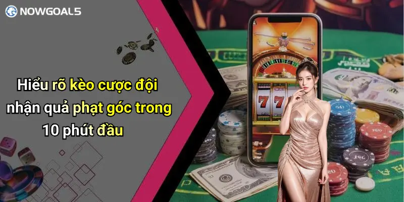 Hiểu rõ kèo cược đội nhận quả phạt góc trong 10 phút đầu