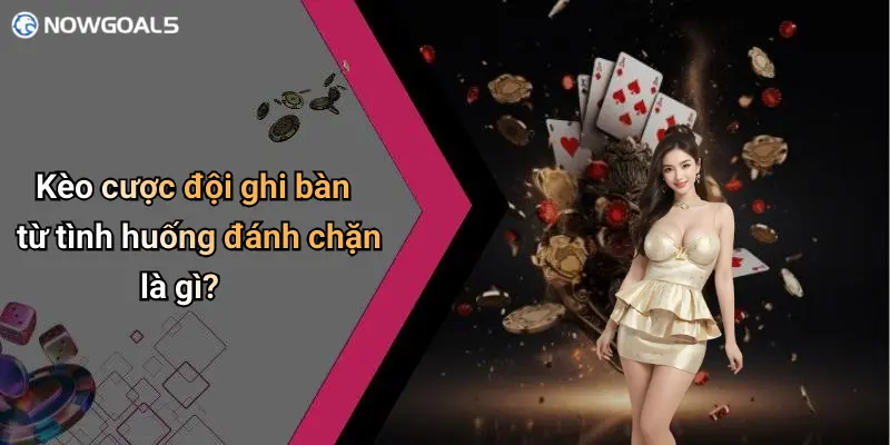 Kèo cược đội ghi bàn từ tình huống đánh chặn là gì?