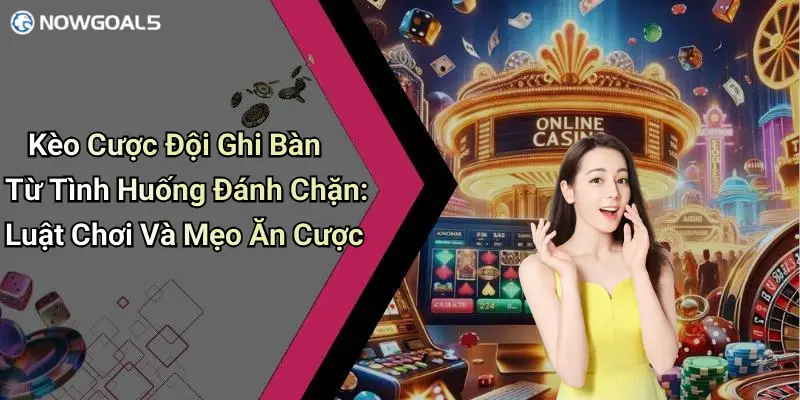Kèo Cược Đội Ghi Bàn Từ Tình Huống Đánh Chặn: Luật Chơi Và Mẹo Ăn Cược