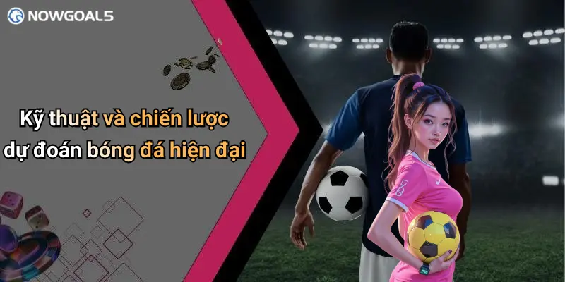 Kỹ thuật và chiến lược dự đoán bóng đá hiện đại