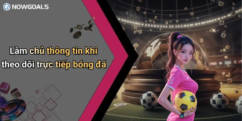 Làm chủ thông tin khi theo dõi trực tiếp bóng đá
