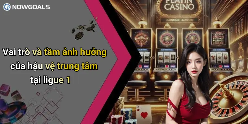 Vai trò và tầm ảnh hưởng của hậu vệ trung tâm tại ligue 1