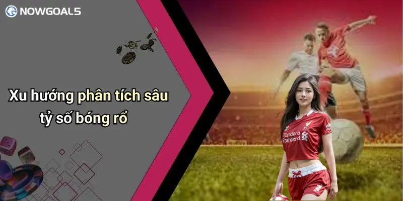 Xu hướng phân tích sâu tỷ số bóng rổ