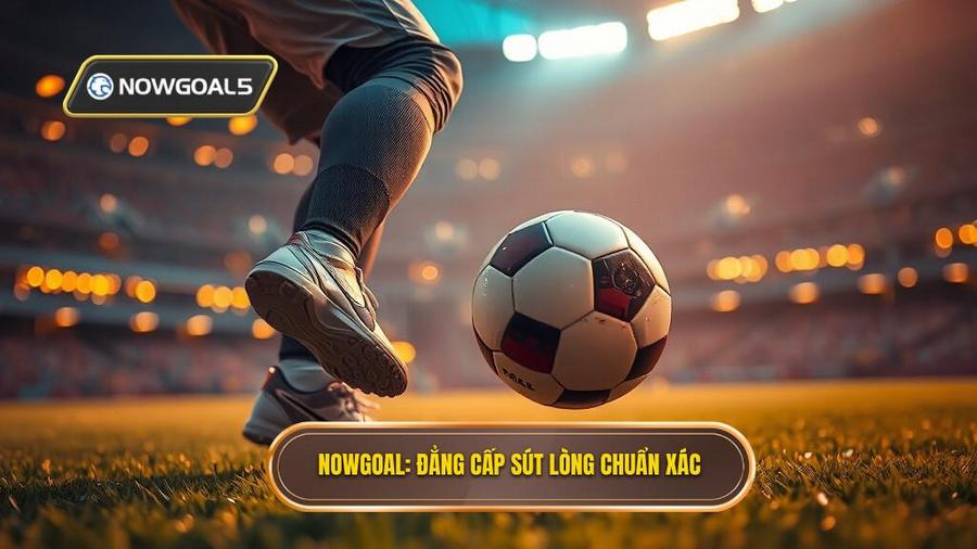 Nowgoal_ Đẳng cấp sút lòng chuẩn xác