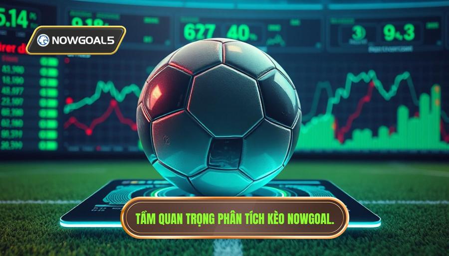 Tại sao phân tích kèo Nowgoal hôm nay lại quan trọng?