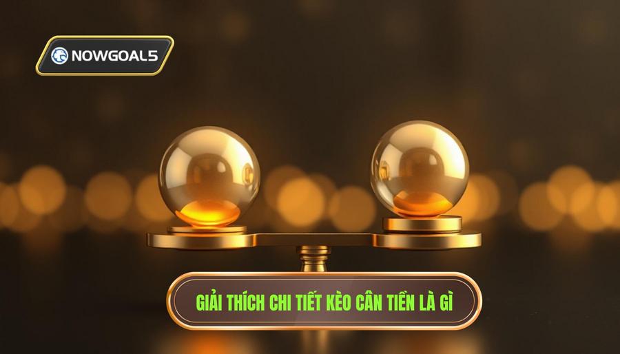 Định nghĩa chi tiết: Kèo cân tiền là gì?